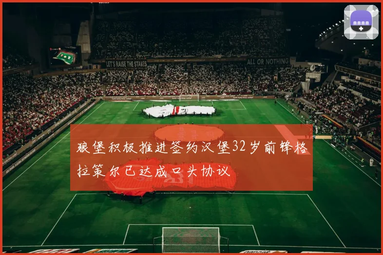 狼堡积极推进签约汉堡32岁前锋格拉策尔已达成口头协议